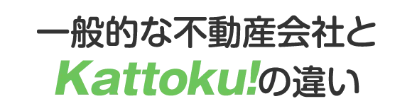 一般的な不動産会社とKattokuの違い